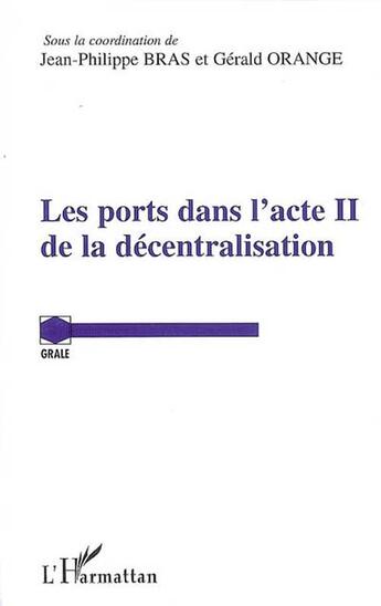 Couverture du livre « Les ports dans l'acte II de la décentralisation » de Gerald Orange et Jean-Philippe Bras aux éditions L'harmattan