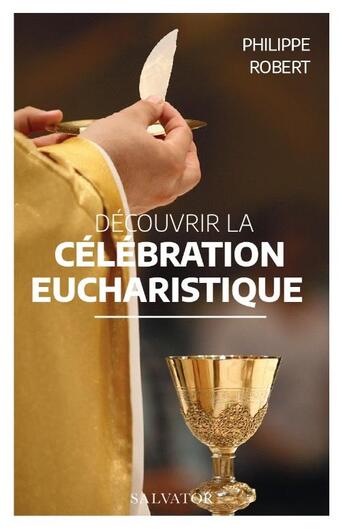 Couverture du livre « Découvrir la célébration eucharistique » de Philippe Robert aux éditions Salvator