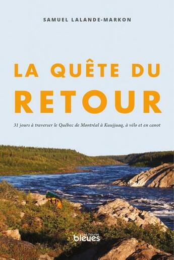 Couverture du livre « La quête du retour : 31 jours à traverser le Québec de Montréal à Kuujjuaq » de Samuel Lalande-Markon aux éditions Les Heures Bleues