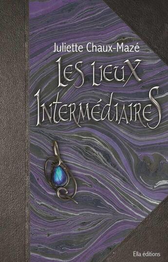 Couverture du livre « Les lieux intermédiaires t.1 : féerie » de Juliette Chaux-Maze aux éditions Ella Editions