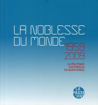 Couverture du livre « La noblesse du monde ; 1959-2009, la politique culturelle en question(s) » de Ouvrage Collecif aux éditions La Passe Du Vent