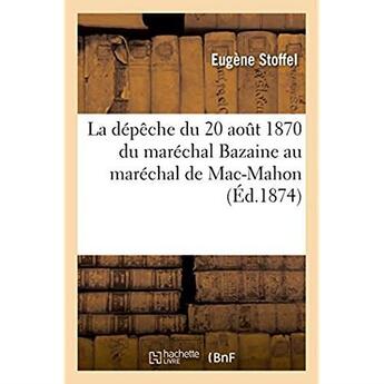 Couverture du livre « La depeche du 20 aout 1870 du marechal bazaine au marechal de mac-mahon » de Stoffel Eugene aux éditions Hachette Bnf
