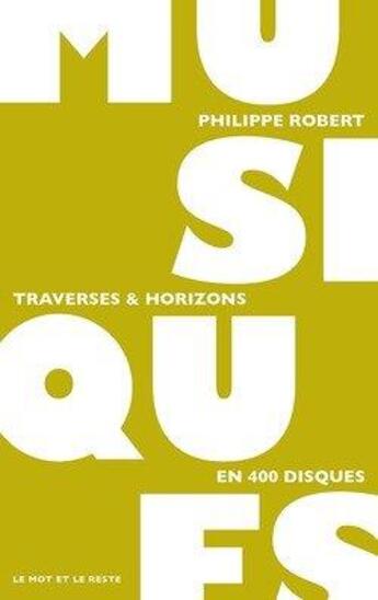 Couverture du livre « Musiques, traverses & horizons en 400 disques » de Philippe Robert aux éditions Le Mot Et Le Reste