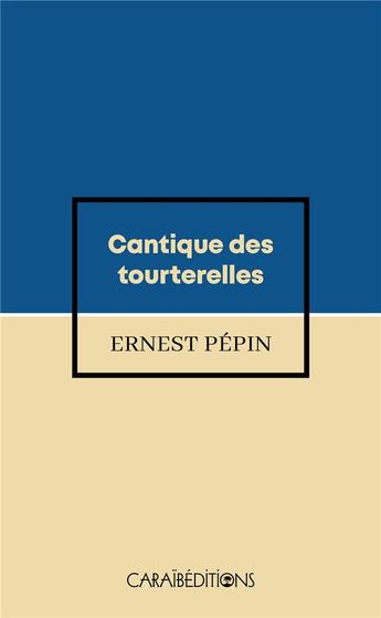 Couverture du livre « Cantique des tourterelles. » de Ernest Pepin aux éditions Caraibeditions