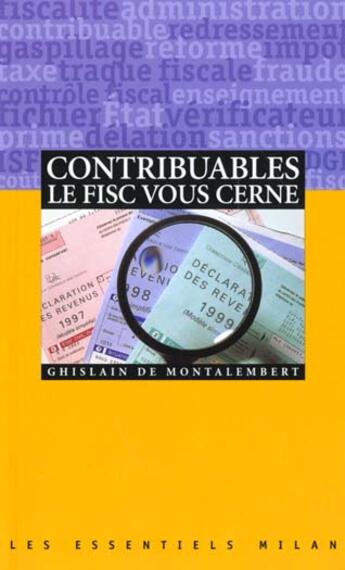 Couverture du livre « Les Contribuables Le Fisc Vous Cerne » de Ghislain De Montalembert aux éditions Milan