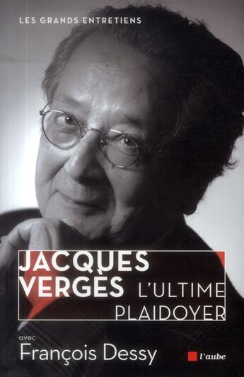 Couverture du livre « Jacques Vergès ; l'ultime plaidoyer » de Francois Dessy aux éditions Editions De L'aube