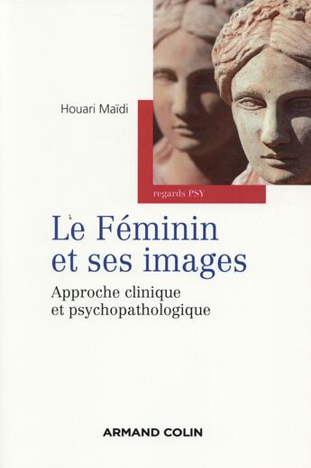 Couverture du livre « Le féminin et ses images ; approches psychopathologiques » de Houari Maidi aux éditions Armand Colin