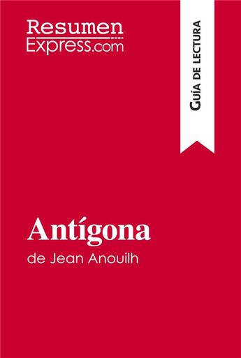 Couverture du livre « AntÃ­gona de Jean Anouilh (GuÃ­a de lectura) : Resumen y anÃ¡lisis completo » de Alain Sable aux éditions Resumenexpress