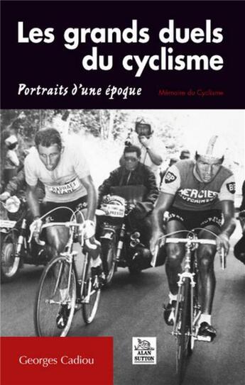 Couverture du livre « Les grands duels du cyclisme ; portrais d'une époque » de Georges Cadiou aux éditions Editions Sutton