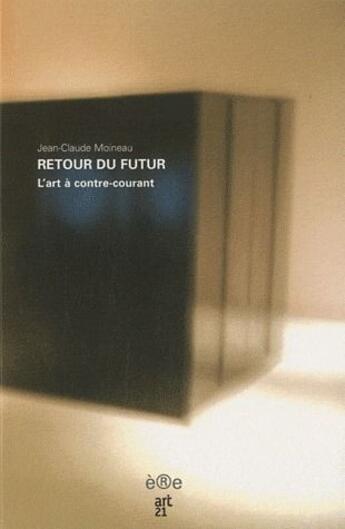 Couverture du livre « Retour du futur ; l'art à contre-courant » de Jean-Claude Moineau aux éditions Ere