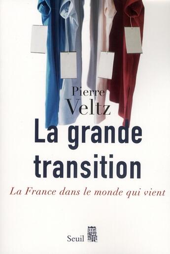 Couverture du livre « La grande transition française ; la France dans le monde qui vient » de Pierre Veltz aux éditions Seuil