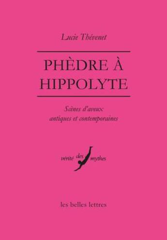 Couverture du livre « Phèdre à Hippolyte ; scènes d'aveux antiques et contemporaines » de Lucie Thevenet aux éditions Belles Lettres