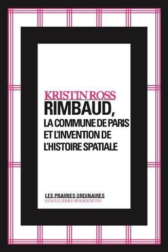 Couverture du livre « Rimbaud, la commune de Paris et l'invention de l'histoire spatiale » de Kristin Ross aux éditions Prairies Ordinaires
