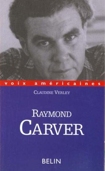 Couverture du livre « Raymond carver. des nouvelles du monde » de Claudine Verley aux éditions Belin