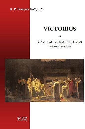 Couverture du livre « Victorius, ou Rome au premier temps du christianisme » de Francois Gay aux éditions Saint-remi