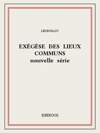 Couverture du livre « Exégèse des lieux communs (nouvelle série) » de Leon Bloy aux éditions Bibebook