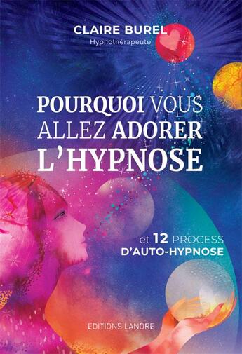 Couverture du livre « Pourquoi vous allez adorer l'hypnose et 12 process d'auto-hypnose » de Claire Burel aux éditions Lanore
