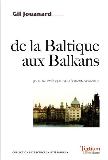 Couverture du livre « De la Baltique aux Balkans ; journal poétique d'un écrivain-voyageur » de Gil Jouanard aux éditions Tertium