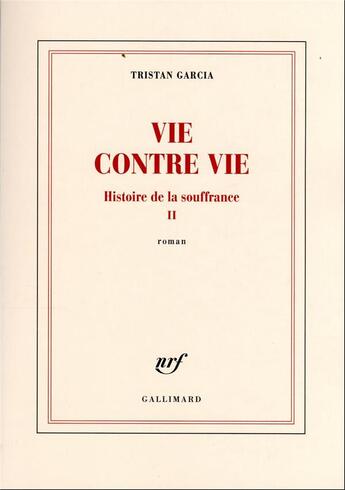 Couverture du livre « Histoire de la souffrance t.2 : vie contre vie » de Tristan Garcia aux éditions Gallimard