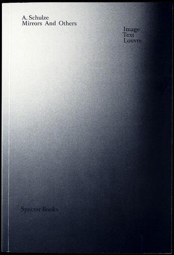 Couverture du livre « Andreas schulze mirrors and others text image louvre » de Andreas Schulze aux éditions Spector Books