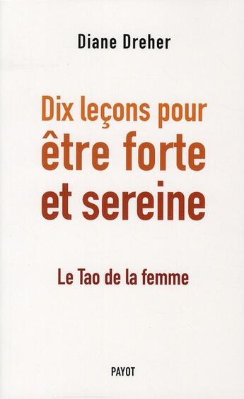 Couverture du livre « Dix leçons pour être forte et sereine ; le Tao de la femme » de Diane Dreher aux éditions Payot
