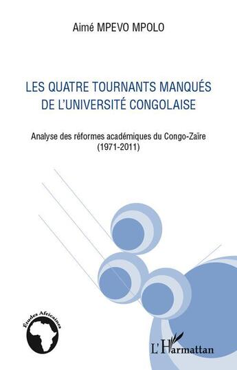 Couverture du livre « Quatre tournants manqués de l'université congolaise ; analyse des réformes académiques du Congo-Zaïre (1971-2011) » de Aime Mpevo Mpolo aux éditions L'harmattan