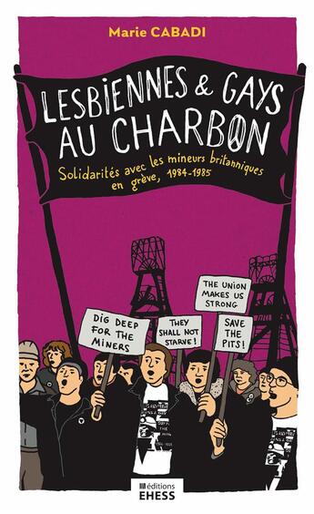Couverture du livre « Lesbiennes et gays au charbon : solidarités avec les mineurs britanniques en grève 1984-1985 » de Marie Cabadi aux éditions Ehess