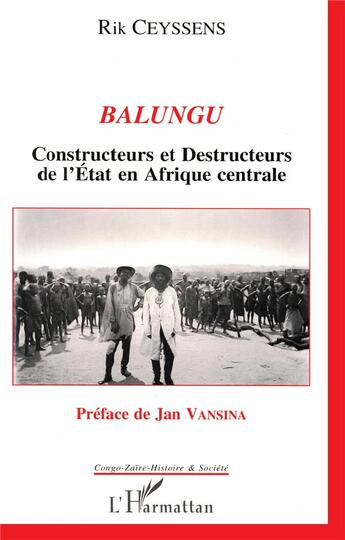 Couverture du livre « Balungu ; constructeurs et destructeurs de l'Etat en Afrique centrale » de Rik Ceyssens aux éditions L'harmattan