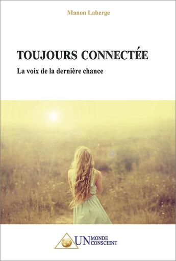 Couverture du livre « Toujours connectee - la voix de la derniere chance » de Laberge Manon aux éditions Un Monde Conscient
