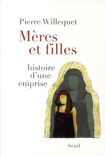 Couverture du livre « Mères et filles ; histoire d'une emprise » de Pierre Willequet aux éditions Seuil