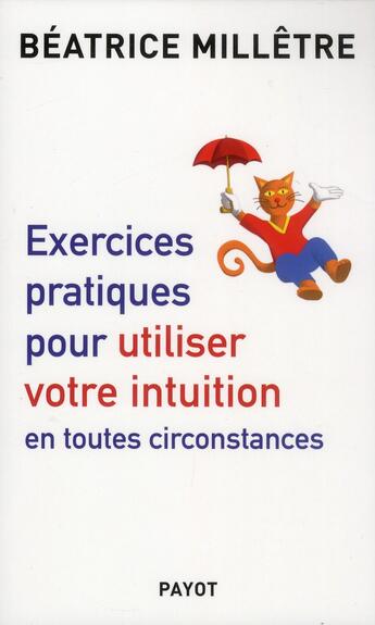 Couverture du livre « Exercices pratiques pour utiliser votre intuition ; en toutes circonstances » de Beatrice Milletre aux éditions Payot