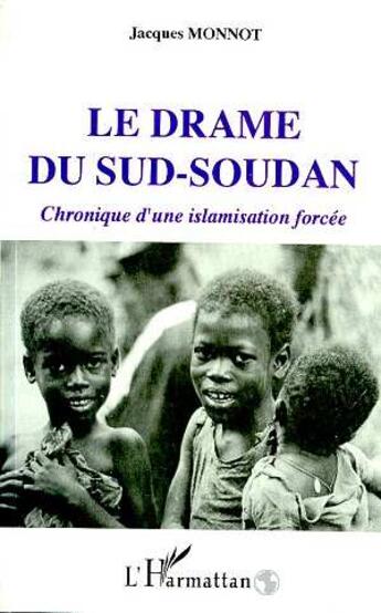 Couverture du livre « Le drame du Sud-Soudan : Chronique d'une islamisation forcée » de Jacques Monnot aux éditions L'harmattan