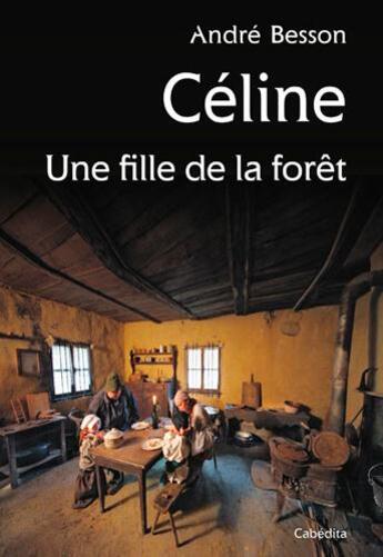 Couverture du livre « Céline, une fille de la forêt » de Andre Besson aux éditions Cabedita