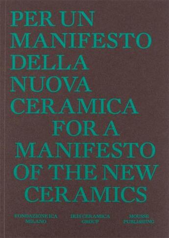 Couverture du livre « For a manifesto of the new ceramics / per un manifesto per una nuova ceramica » de Collectif et Irene Biolchini aux éditions Mousse Publishing