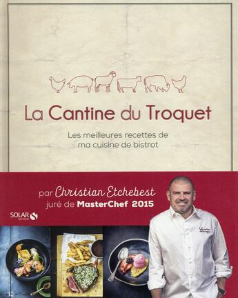 Couverture du livre « La cantine du troquet ; les meilleures recettes de ma cuisine de bristrot » de Christian Etchebest aux éditions Solar