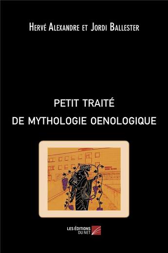 Couverture du livre « Petit traité de mythologie oenologique » de Herve Alexandre et Jordi Ballester aux éditions Editions Du Net