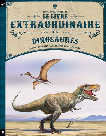 Couverture du livre « Le livre extraordinaire des dinosaures » de Tom Jackson et Rudolf Farkas et Emmanuel Gros aux éditions Little Urban