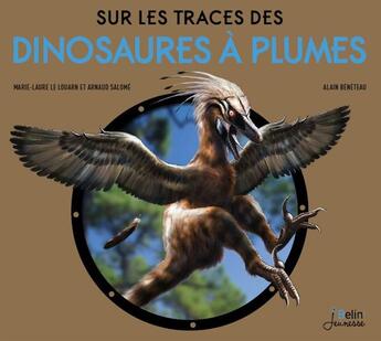 Couverture du livre « Sur les traces des dinosaures à plumes » de Alain Beneteau et Marie-Laure Le Louarn et Arnaud Salome aux éditions Belin Education