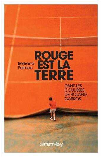 Couverture du livre « Rouge est la terre ; dans les coulisses de Roland Garros » de Bertrand Pulman aux éditions Calmann-levy