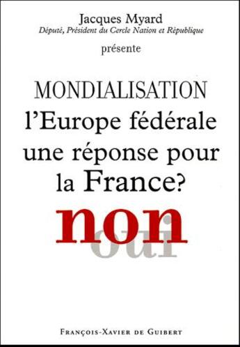 Couverture du livre « Mondialisation ; l'Europe fédérale une réponse pour la France ? non » de Jacques Myard aux éditions Francois-xavier De Guibert