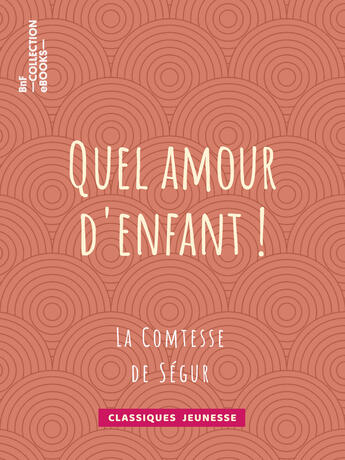 Couverture du livre « Quel amour d'enfant ! » de Comtesse de Segur et Emile-Antoine Bayard aux éditions Epagine