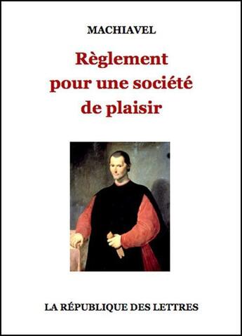 Couverture du livre « Règlement pour une société de plaisir » de Machiavel aux éditions Republique Des Lettres