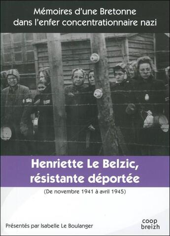 Couverture du livre « Henriette Le Belzic ; résistante-déportée ; novembre 1941 - avril 1945 » de Isabelle Le Boulanger aux éditions Coop Breizh
