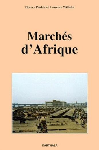 Couverture du livre « Marchés d'Afrique » de Thierry Paulais et Laurence Wilhelm aux éditions Karthala