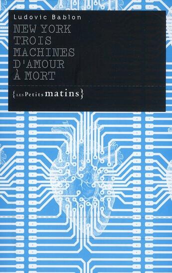 Couverture du livre « New York ; trois machines d'amour à mort » de Ludovic Bablon aux éditions Les Petits Matins