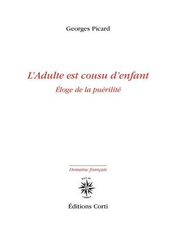 Couverture du livre « L'adulte est cousu d'enfant : éloge de la puérilité » de Georges Picard aux éditions Corti