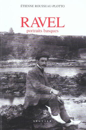 Couverture du livre « Ravel, portraits basques » de Rousseau-Plotto Etie aux éditions Seguier