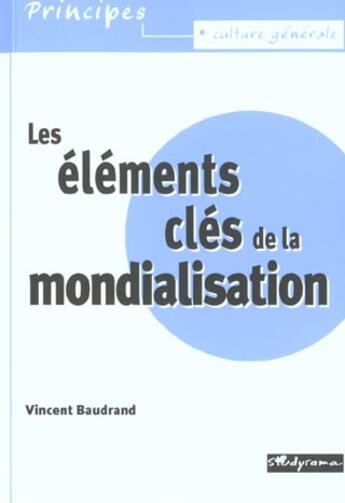 Couverture du livre « Les elements cles de la mondialisation » de Vincent Baudrand aux éditions Studyrama
