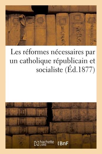 Couverture du livre « Les reformes necessaires par un catholique republicain et socialiste » de  aux éditions Hachette Bnf