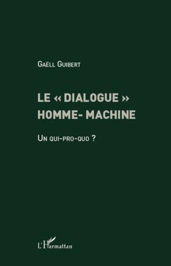 Couverture du livre « Le « dialogue » homme-machine ; un qui-pro-quo ? » de Gaëll Guibert aux éditions L'harmattan